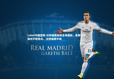 1xbet中国官网-沃特福德击败主场强敌，豪取三分，保持不败势头，沃特福德中场