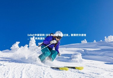 1xbet中国官网-沃尔夫斯堡平局过关，联赛积分速增，沃尔夫斯堡队