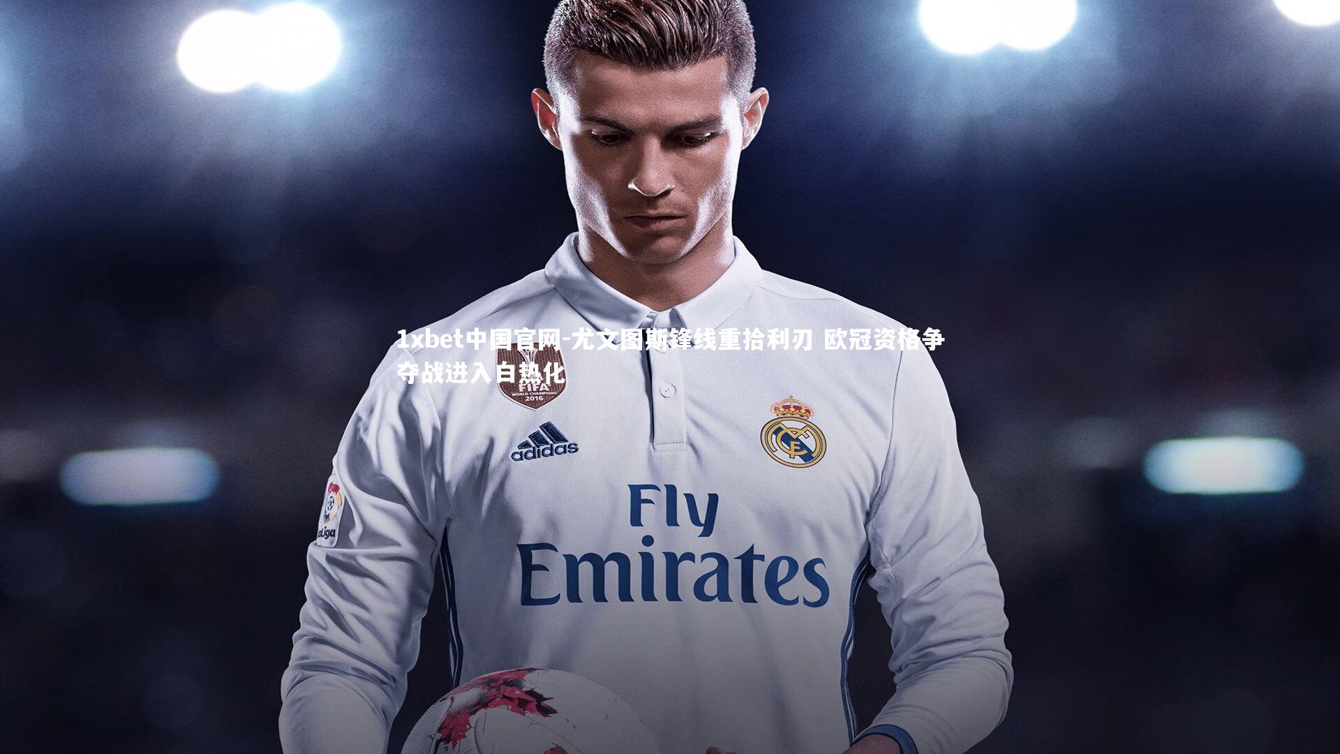 尤文图斯锋线重拾利刃 欧冠资格争夺战进入白热化