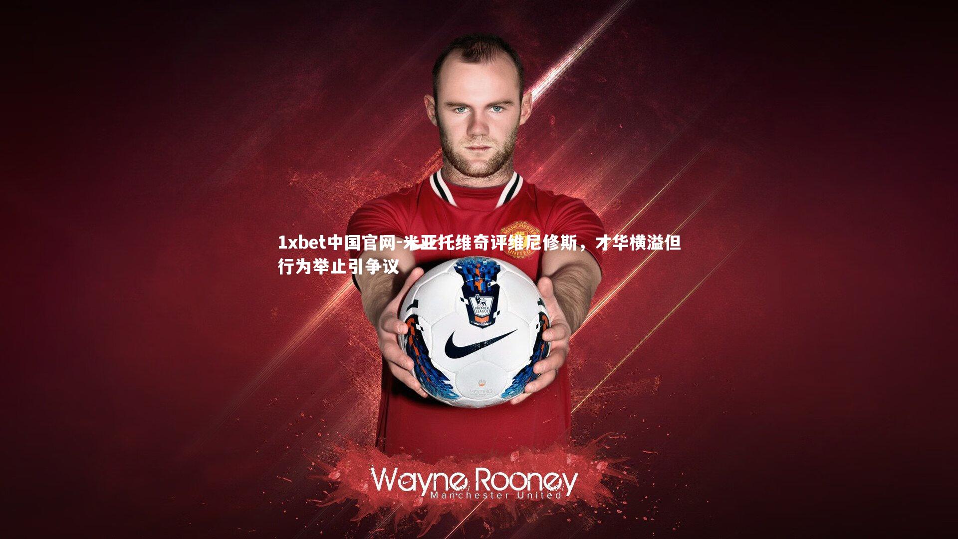 米亚托维奇评维尼修斯，才华横溢但行为举止引争议